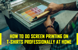 How To Do Screen Printing On T-shirts Professionally At Home - LooksGud.com