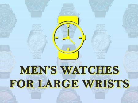 Men’s Watches for Large Wrists: The Best Luxury Watches for Big Wrists