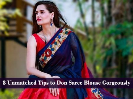 8 Unmatched Tips to Don Saree Blouse Gorgeously